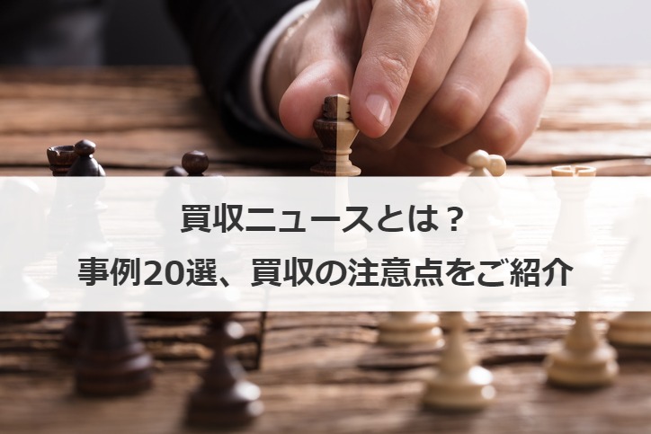 買収ニュースとは？事例20選、買収の注意点をご紹介