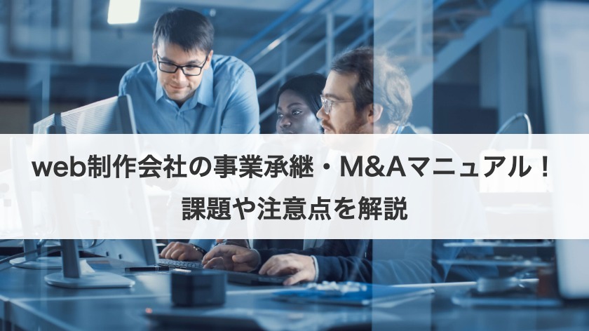 web制作会社の事業承継・M&Aマニュアル！課題や注意点を解説
