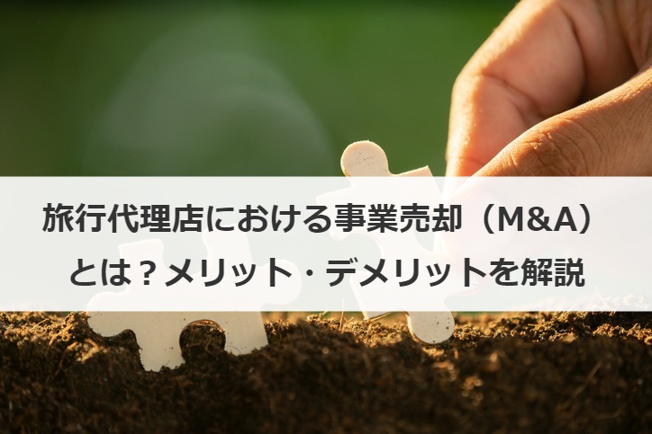 旅行代理店における事業売却（M&A）とは？メリット・デメリットを解説
