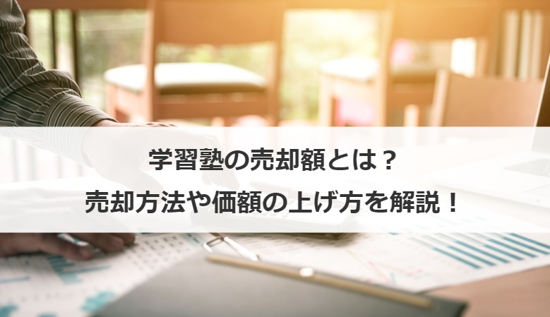 学習塾の売却額とは？売却方法や価額の上げ方を解説！