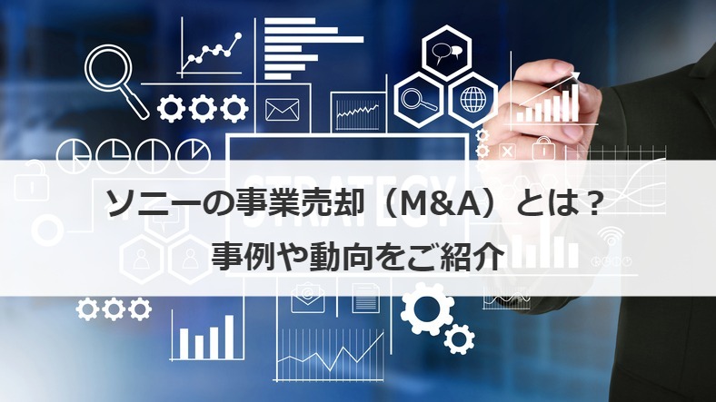 ソニーの事業売却（M&A）とは？事例や動向をご紹介