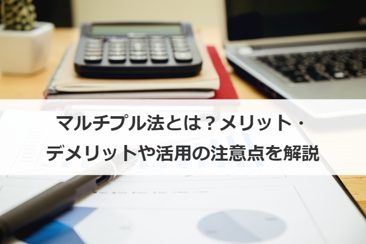 マルチプル法とは？メリット・デメリットや活用の注意点を解説