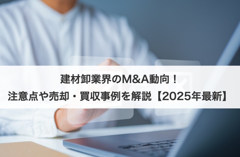 建材卸業界のM&A動向！注意点や売却・買収事例を解説【2025年最新】