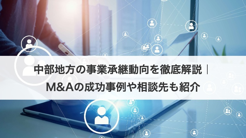 中部地方の事業承継動向を徹底解説｜M&Aの成功事例や相談先も紹介