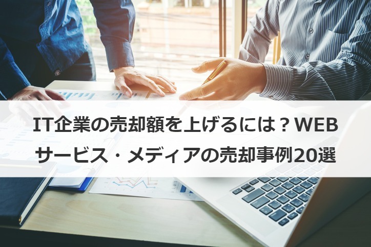 IT企業の売却額を上げるには？WEBサービス・メディアの売却事例20選
