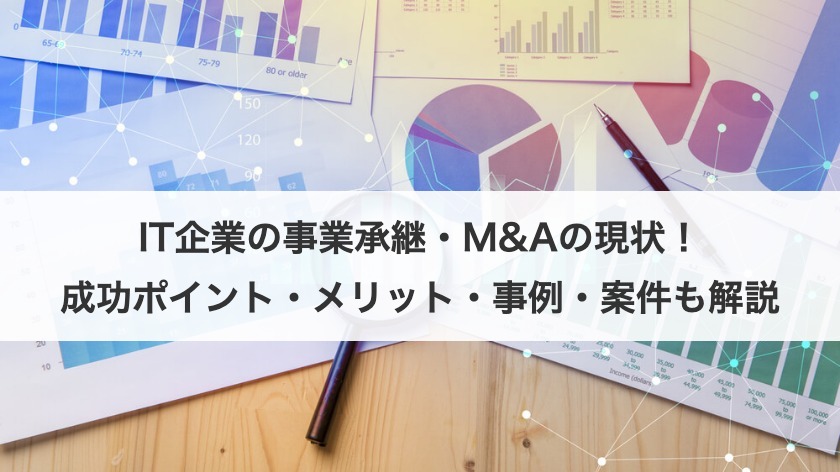 IT企業の事業承継・M&Aの現状！成功ポイント・メリット・事例・案件も解説