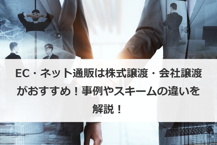 EC・ネット通販は株式譲渡・会社譲渡がおすすめ！事例やスキームの違いを解説！
