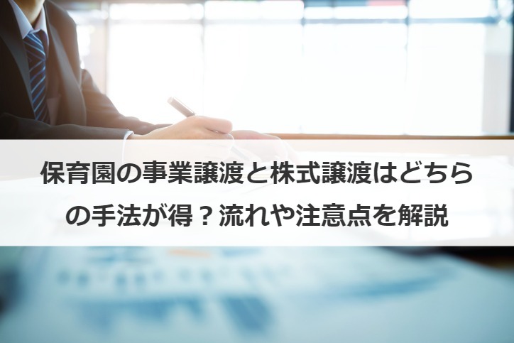 保育園の事業譲渡と株式譲渡はどちらの手法が得？流れや注意点を解説