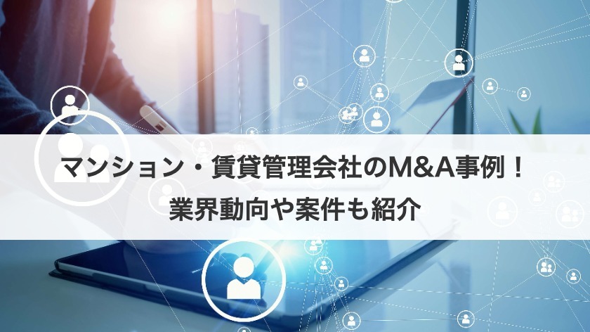 マンション・賃貸管理会社のM&A事例！業界動向や案件も紹介