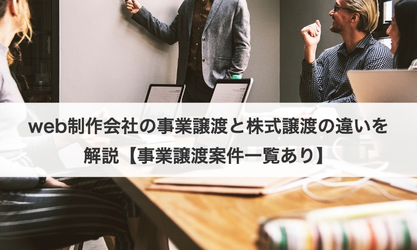 【案件例あり】web制作会社の事業譲渡と株式譲渡の違い、メリットやデメリットも紹介！