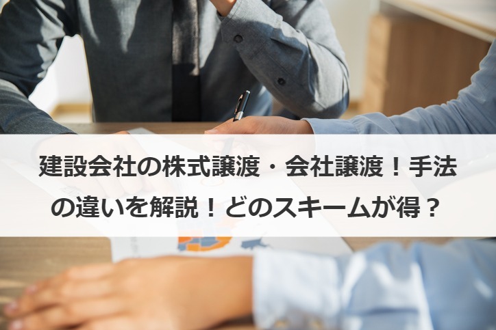 建設会社の株式譲渡・会社譲渡！手法の違いを解説！どのスキームが得？