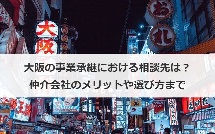 大阪の事業承継における相談先は？仲介会社のメリットや選び方まで
