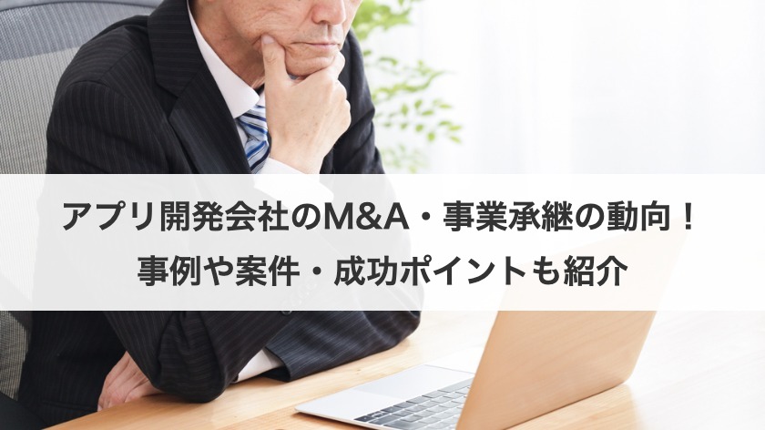 アプリ開発会社のM&A・事業承継の動向！事例や案件・成功ポイントも紹介