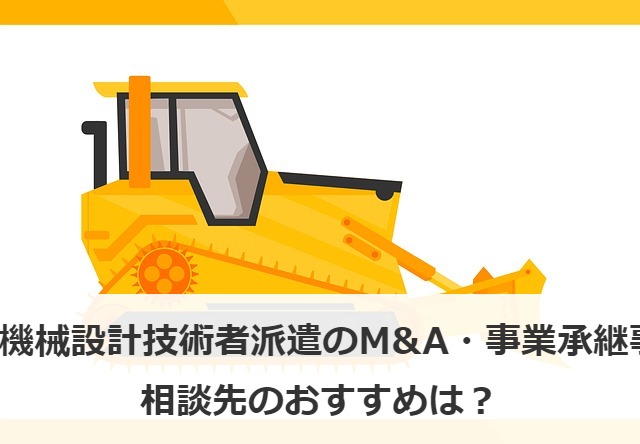 機械設計・機械設計技術者派遣のM&A・事業承継事例10選！相談先のおすすめは？