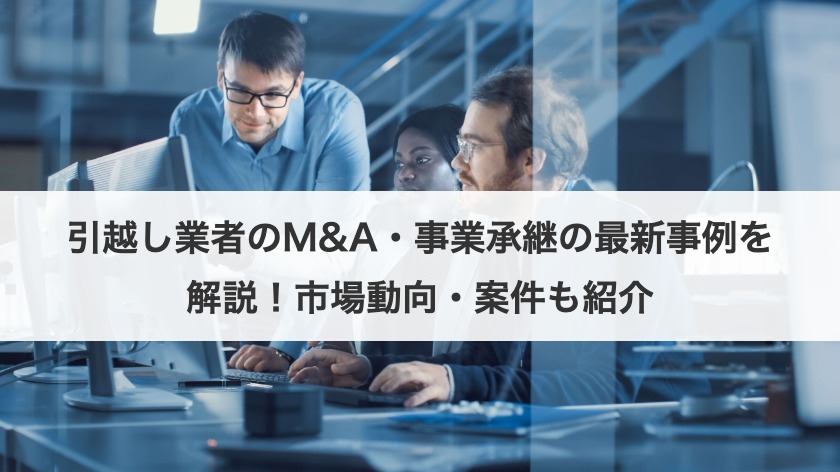 引越し業者のM&A・事業承継の最新事例を解説！市場動向・案件も紹介