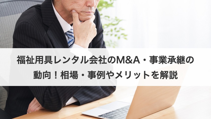 福祉用具レンタル会社のM&A・事業承継の動向！相場・事例やメリットを解説