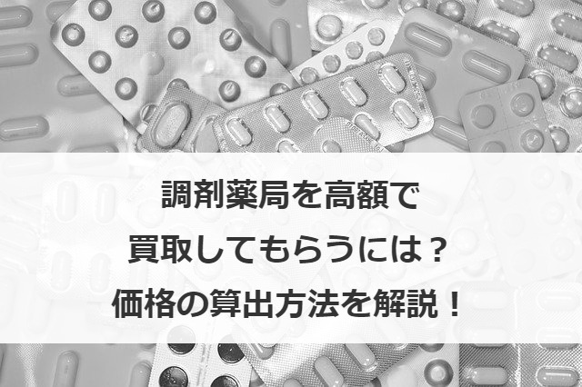 調剤薬局を高額で買取してもらうには？価格の算出方法を解説！