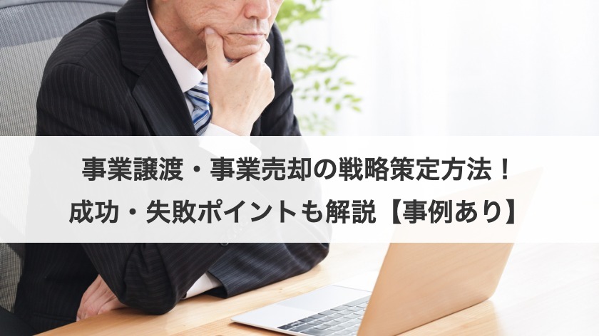 事業譲渡・事業売却の戦略策定方法！成功・失敗ポイントも解説【事例あり】