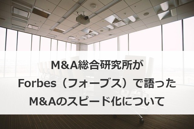 M&A総合研究所がForbes（フォーブス）で語ったM&Aのスピード化について