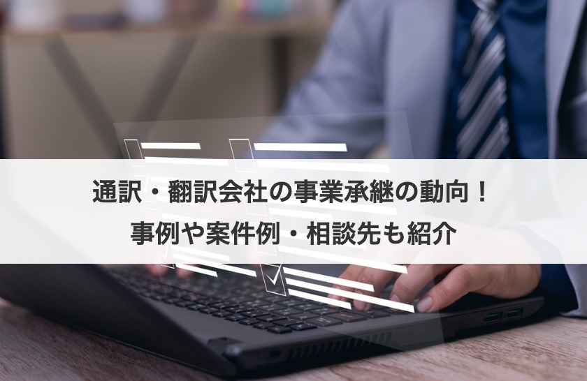 通訳・翻訳会社の事業承継の動向！事例や案件例・相談先も紹介