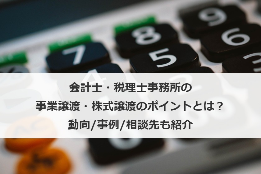 会計士・税理士事務所の事業譲渡・株式譲渡のポイントとは？動向/事例/相談先も紹介