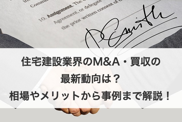住宅建設業界のM&A・買収の最新動向は？相場やメリットから事例まで解説！