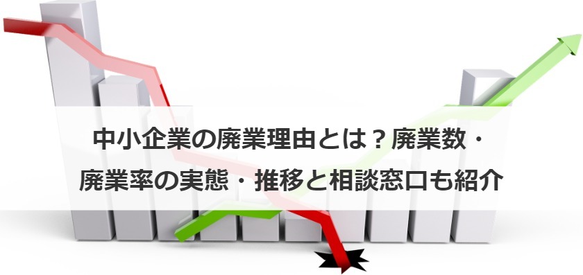 中小企業の廃業理由とは？廃業数・廃業率の実態・推移と相談窓口も紹介