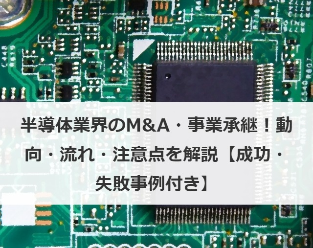 半導体業界のM&A・事業承継！動向・流れ・注意点を解説【成功・失敗事例付き】