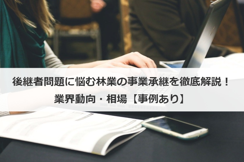 後継者問題に悩む林業の事業承継を徹底解説！業界動向・相場【事例あり】