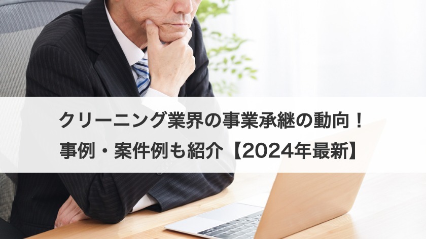 クリーニング業界の事業承継の動向！事例・案件例も紹介【2025年最新】