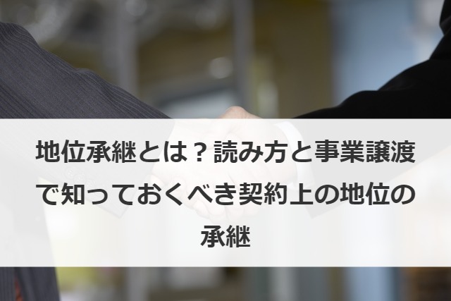 地位承継とは？読み方と事業譲渡で知っておくべき契約上の地位の承継