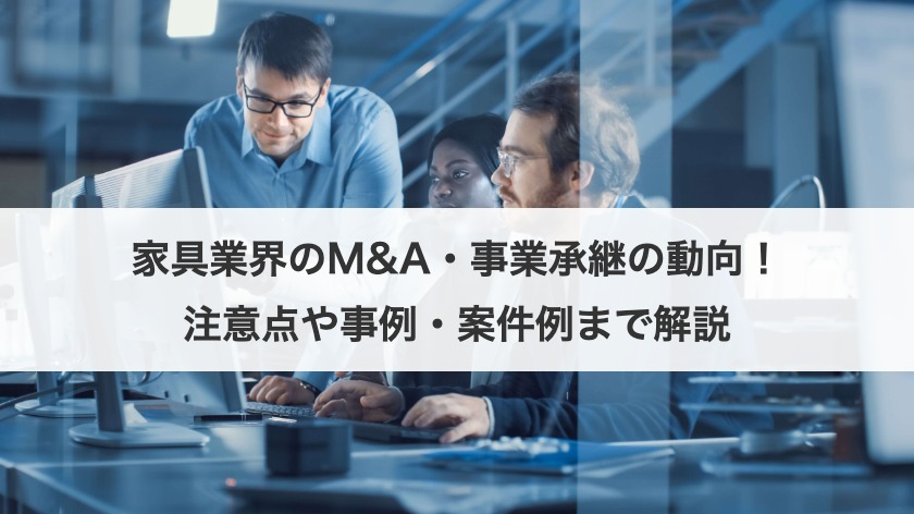 家具業界のM&A・事業承継の動向！注意点や事例・案件例まで解説
