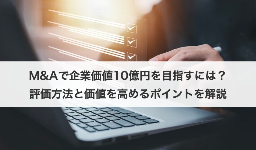 M&Aで企業価値10億円を目指すには？評価方法と価値を高めるポイントを解説