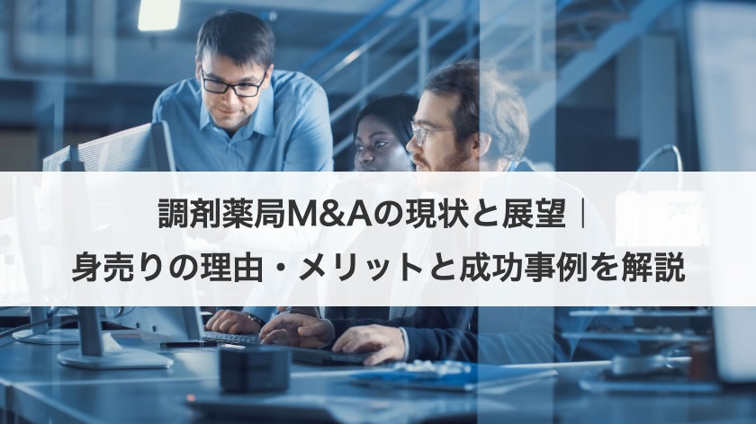 調剤薬局M&Aの現状と展望｜身売りの理由・メリットと成功事例を解説
