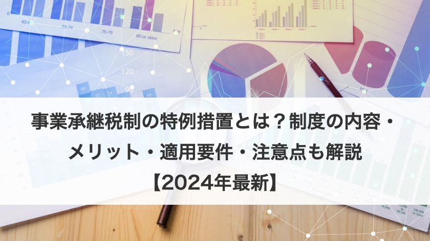 事業承継税制の特例措置とは？制度の内容・メリット・適用要件・注意点も解説【2025年最新】