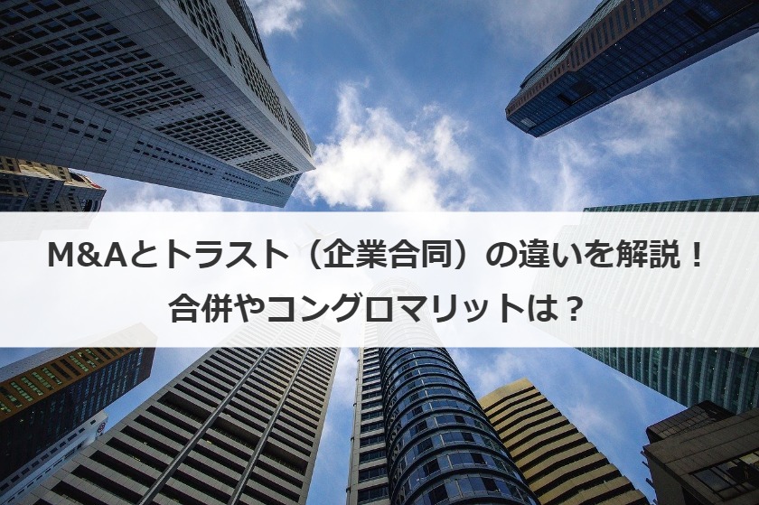 M&Aとトラスト（企業合同）の違いを解説！合併やコングロマリットは？