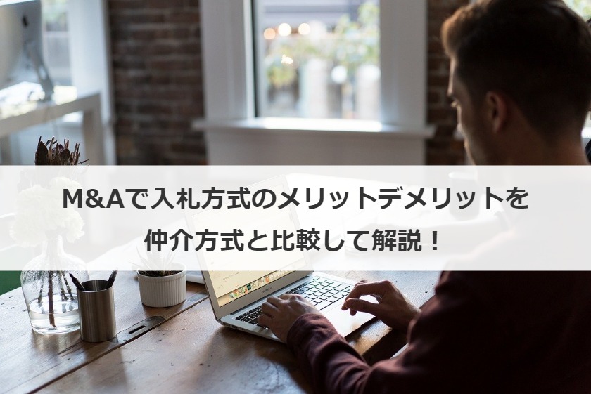 M&Aで入札方式のメリットデメリットを仲介方式と比較して解説！