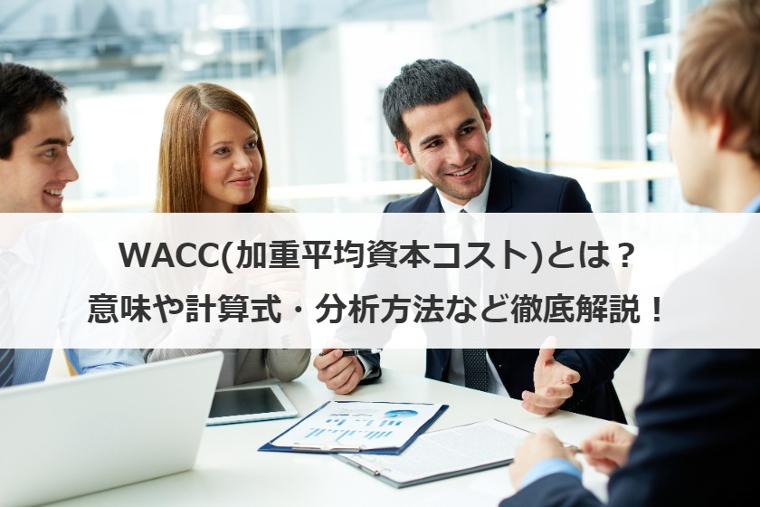WACC(加重平均資本コスト)とは？意味や計算式・分析方法など徹底解説！