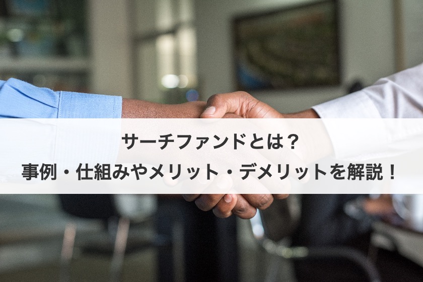 サーチファンドとは？事例・仕組みやメリット・デメリットを解説！