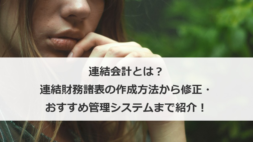 連結会計とは？連結財務諸表の作成方法から修正・おすすめ管理システムまで紹介！