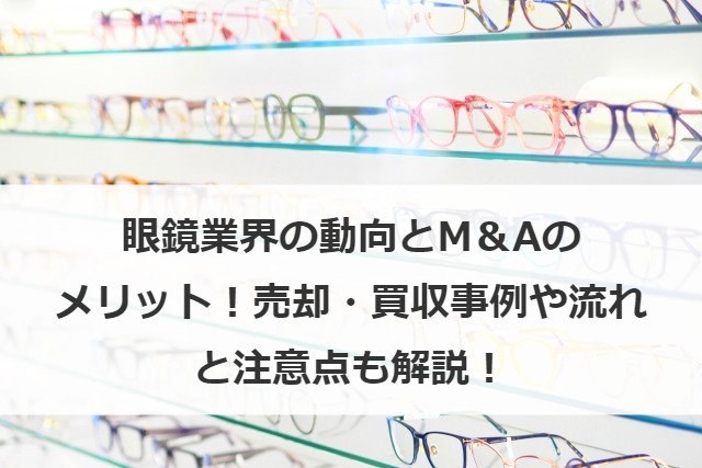 眼鏡業界の動向とM＆Aのメリット！売却・買収事例や流れと注意点も解説！