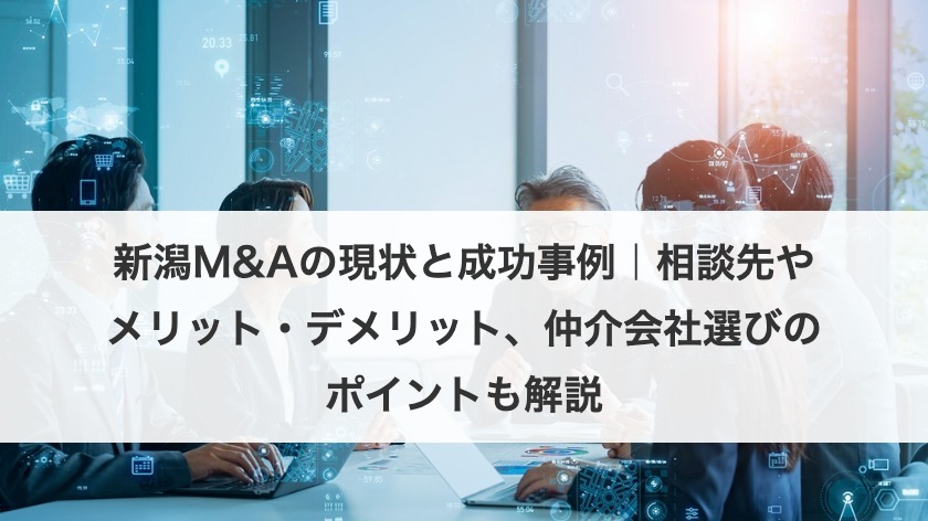 新潟M&Aの現状と成功事例｜相談先やメリット・デメリット、仲介会社選びのポイントも解説
