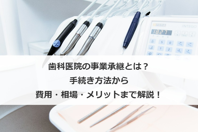 歯科医院の事業承継とは？手続き方法から費用・相場・メリットまで解説！