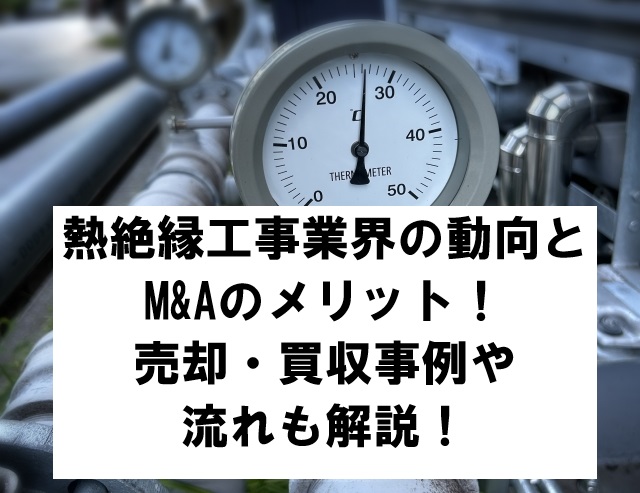 熱絶縁工事業界の動向とM&Aのメリット！売却・買収事例や流れも解説！