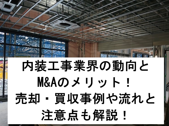 内装工事業界の動向とM&Aのメリット！売却・買収事例や流れと注意点も解説！