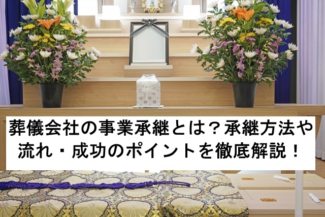 葬儀会社の事業承継とは？承継方法や流れ・成功のポイントを徹底解説！