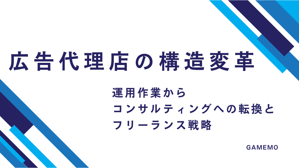 広告代理店の構造変革:運用作業からコンサルティングへの転換とフリーランス戦略