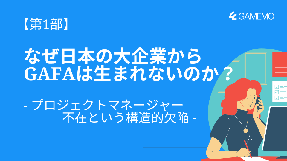 【第1部】なぜ日本の大企業からGAFAは生まれないのか？ - プロジェクトマネージャー不在という構造的欠陥 -
