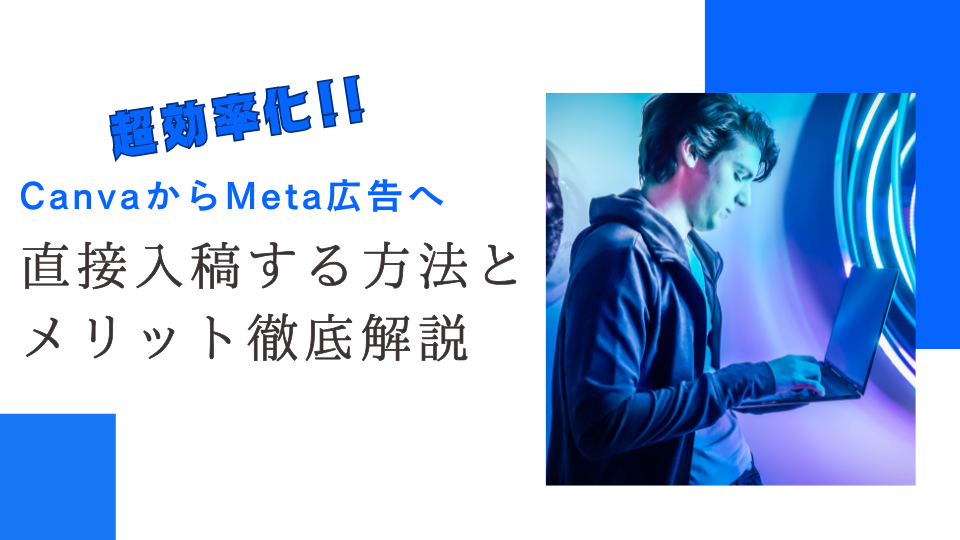 【超効率化】CanvaからMeta広告へ直接入稿する方法とメリット徹底解説