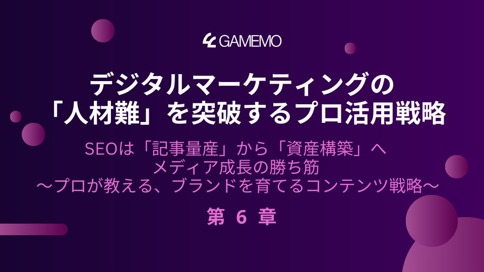 デジタルマーケティングの「人材難」を突破するプロ活用戦略 第6章:SEOは「記事量産」から「資産構築」へ。メディア成長の勝ち筋 〜プロが教える、ブランドを育てるコンテンツ戦略〜のイメージ